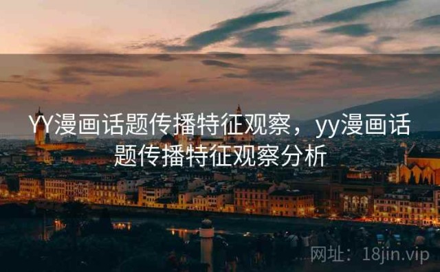 YY漫画话题传播特征观察，yy漫画话题传播特征观察分析