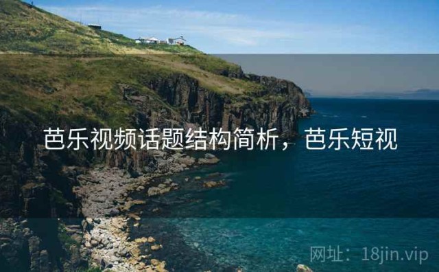 芭乐视频话题结构简析，芭乐短视