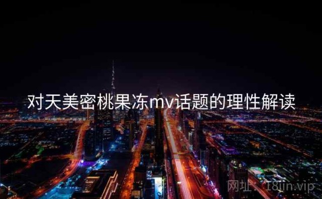 对天美密桃果冻mv话题的理性解读