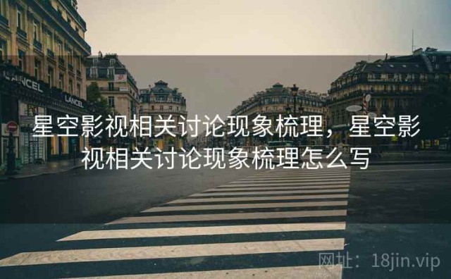 星空影视相关讨论现象梳理，星空影视相关讨论现象梳理怎么写