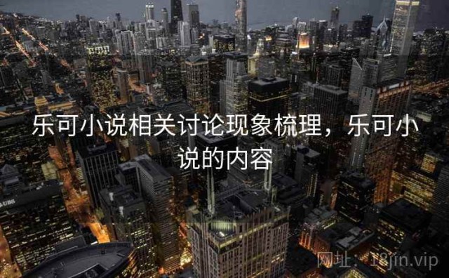 乐可小说相关讨论现象梳理，乐可小说的内容
