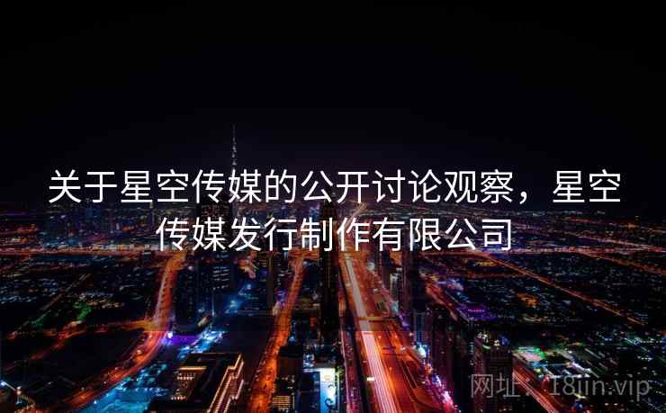 关于星空传媒的公开讨论观察，星空传媒发行制作有限公司