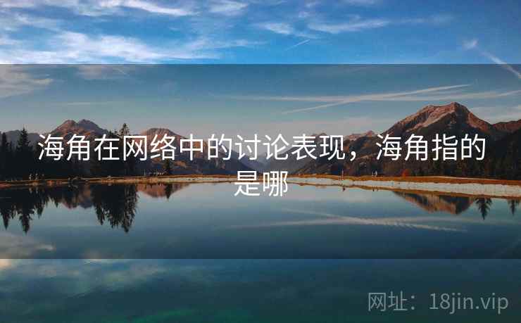 海角在网络中的讨论表现，海角指的是哪