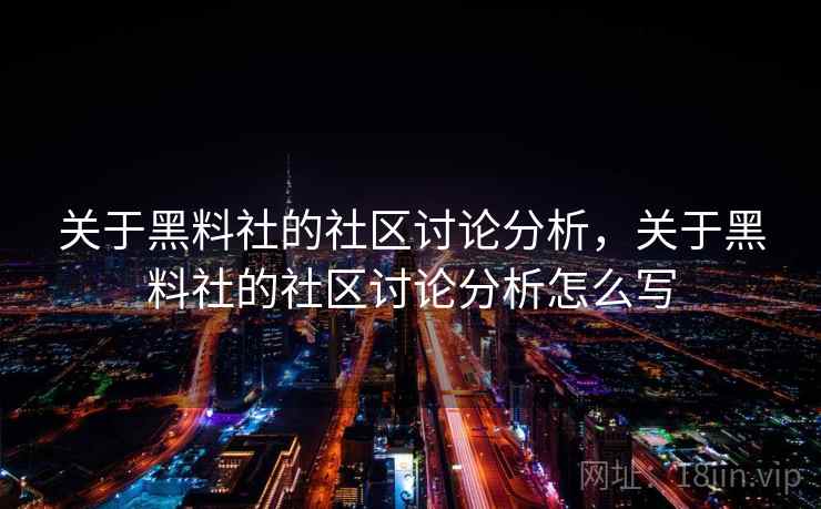 关于黑料社的社区讨论分析,关于黑料社的社区讨论分析怎么写 关于黑料社的社区讨论分析,关于黑料社的社区讨论分析怎么写