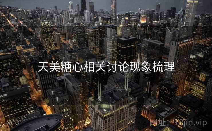 天美糖心相关讨论现象梳理 天美糖心相关讨论现象梳理