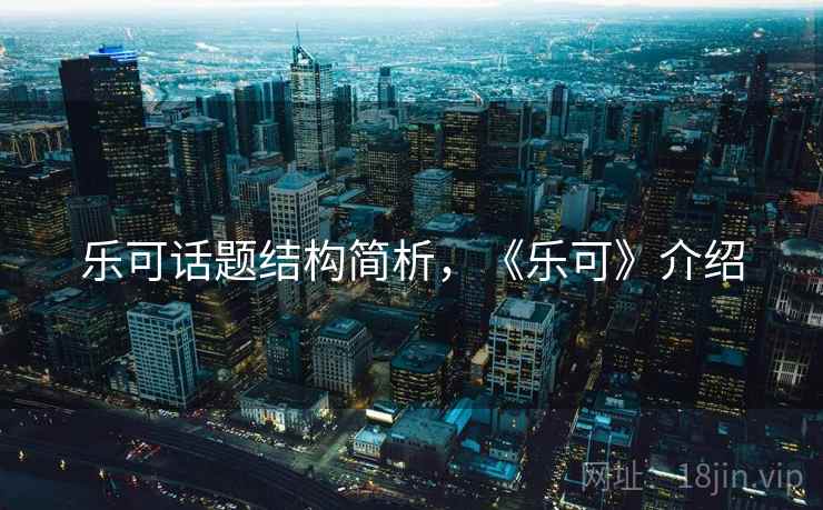 乐可话题结构简析,《乐可》介绍 乐可话题结构简析,《乐可》介绍