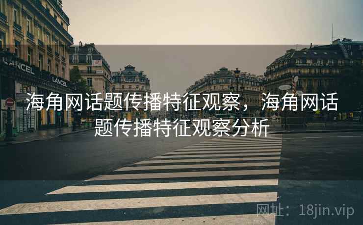 海角网话题传播特征观察，海角网话题传播特征观察分析
