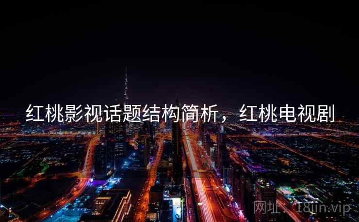 红桃影视话题结构简析，红桃电视剧
