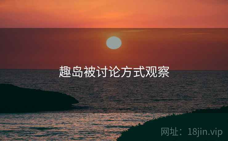 趣岛被讨论方式观察
